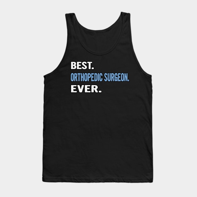 Best. Orthopedic Surgeon. Ever. - Birthday Gift Idea Tank Top by divawaddle